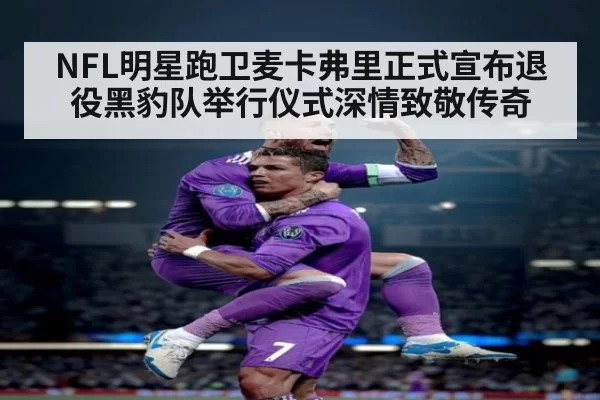 NFL明星跑卫麦卡弗里正式宣布退役黑豹队举行仪式深情致敬传奇