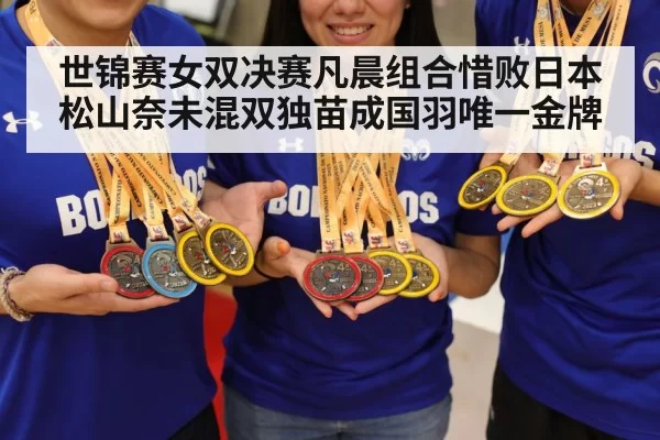 世锦赛女双决赛凡晨组合惜败日本松山奈未混双独苗成国羽唯一金牌